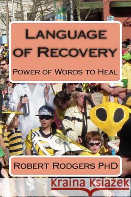 Language of Recovery: Power of Words to Heal Robert Rodger 9781505719970 Createspace