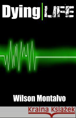 Dying Life Wilson Montalvo 9781505720945 Createspace