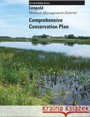 Leopold Wetland Management District: Comprehensive Conservation Plan U S Fish & Wildlife Service 9781505722147 Createspace
