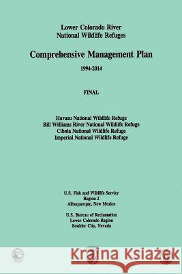Lower Colorado River National Wildlife Refgues: Comprehensive Management Plan 1994-2014 U S Fish & Wildlife Service 9781505722680 Createspace