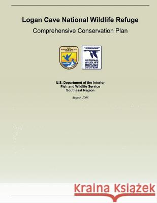 Logan Cave National Wildlife Refuge: Comprehensive Conservation Plan U S Fish & Wildlife Service 9781505722697 Createspace