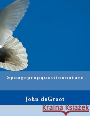 Spongepropquestionnature MR John deGroot 9781505723991 Createspace