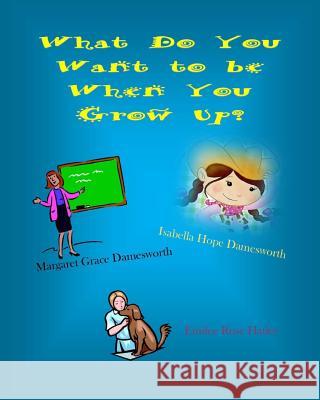 What Do You Want to be When You Grow Up? Damesworth, Isabella Hope 9781505724141 Createspace Independent Publishing Platform