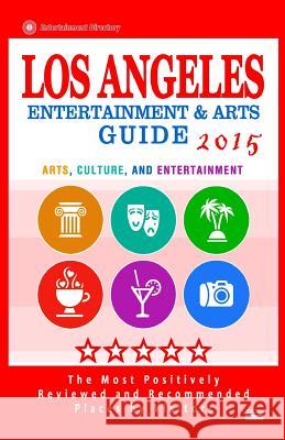 Los Angeles Entertainment and Arts Guide 2015: The Best Entertainment in Los Angeles, California, based on the positive ratings by visitors, 2015 Haddock, Heather C. 9781505724776 Createspace