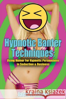 Hypnotic Banter Techniques: Using Humor For Hypnotic Persuasions in Seduction & Business Raven, Jack N. 9781505725087 Createspace Independent Publishing Platform