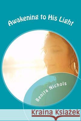 Awakening to His Light Benita Nichols 9781505725230 Createspace