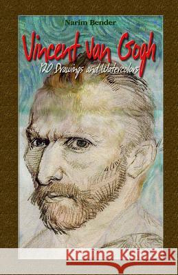 Vincent Van Gogh: 120 Drawings and Watercolors Narim Bender 9781505725506 Createspace