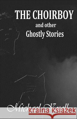 The Choirboy and other Ghostly Stories Knell, Michael 9781505725520 Createspace