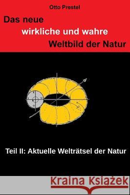 Das neue, wirkliche und wahre Weltbild der Natur II: TEIL II Die aktuellen Welträtsel der Natur Prestel, Otto 9781505726121 Createspace