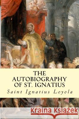 The Autobiography of St. Ignatius Saint Ignatius Loyola 9781505726435