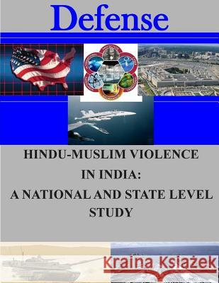 Hindu-Muslim Violence in India: A National and State Level Study Naval Postgraduate School 9781505726572 Createspace