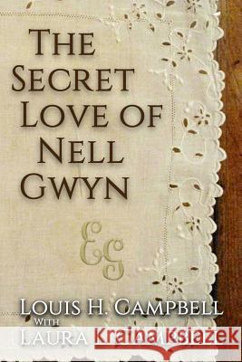 The Secret Love of Nell Gwyn Louis H. Campbell Romel Saplaco Laura L. Campbell 9781505726657 Createspace