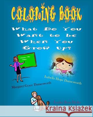 Coloring Book What Do You Want To Be When You Grow Up? Damesworth, Isabella Hope 9781505727883 Createspace Independent Publishing Platform