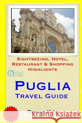 Puglia Travel Guide: Sightseeing, Hotel, Restaurant & Shopping Highlights Thomas Kirby 9781505728378 Createspace