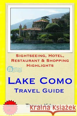 Lake Como Travel Guide: Sightseeing, Hotel, Restaurant & Shopping Highlights Thomas Kirby 9781505728699 Createspace