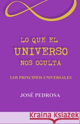 Lo que el Universo nos oculta: Los principios universales Rodriguez, Irene Pedrosa 9781505729160 Createspace