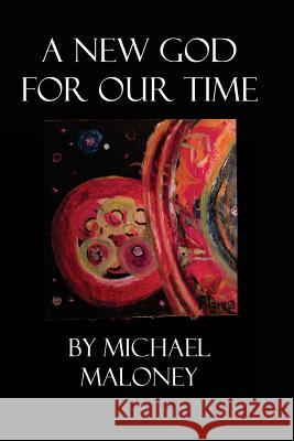 A New God for Our Time Michael Maloney 9781505729474