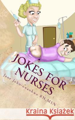 Jokes for Nurses: 50 Jokes & Shift Notes Msn Jane John-Nwankw 9781505730388 Createspace