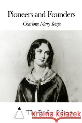 Pioneers and Founders Charlotte Mary Yonge The Perfect Library 9781505730548 Createspace