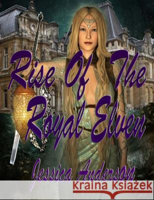 Rise of the Royal Elven Jessica Anderson 9781505730623 Createspace