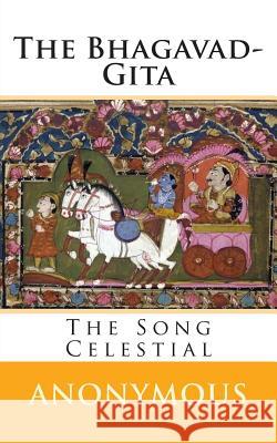 The Bhagavad-Gita: The Song Celestial Anonymous                                Sir Edwin Arnold 9781505731125 Createspace