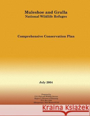 Muleshoe and Grulla National Wildlife Refuges Comprehensive Conservation Plan U S Fish & Wildlife Service 9781505731149 Createspace