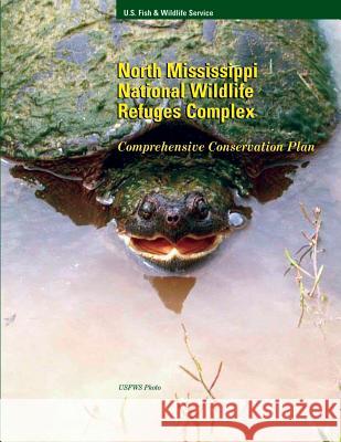 North Mississippi National Wildlife Refuge Compex: Comprehensive Conservation Plan U S Fish & Wildlife Service 9781505731163 Createspace