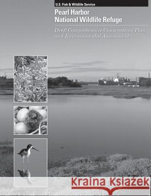 Pearl Harbor National Wildlife Refuge: Draft Comprehensive Conservation Plan and Environmental Assessment U S Fish & Wildlife Service 9781505731194 Createspace
