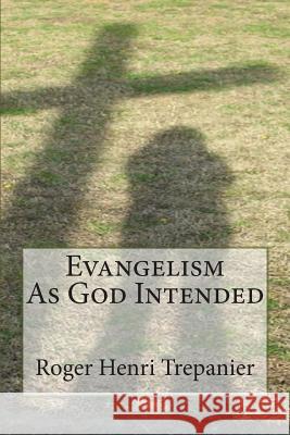 Evangelism As God Intended Trepanier, Roger Henri 9781505731224 Createspace