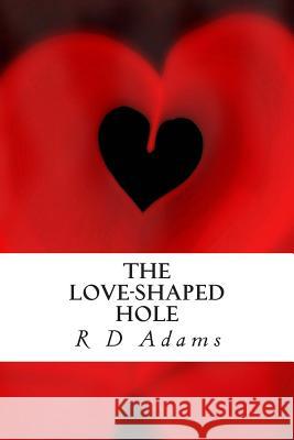 The Love-Shaped Hole: A book of poetry Adams, R. D. 9781505731590 Createspace