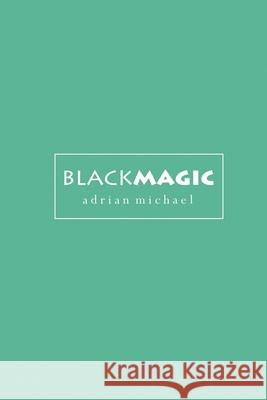 blackmagic Adrian Michael 9781505732627 Createspace Independent Publishing Platform