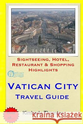 Vatican City Travel Guide: Sightseeing, Hotel, Restaurant & Shopping Highlights Kimberly Thornton 9781505732641 Createspace