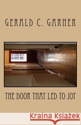 The Door That Led To Joy Garner, Gerald C. 9781505732924 Createspace