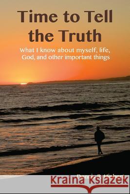 Time to Tell the Truth Dennis R. Hiebert 9781505733105 Createspace Independent Publishing Platform