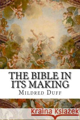 The Bible in its Making Duff, Mildred 9781505733280 Createspace