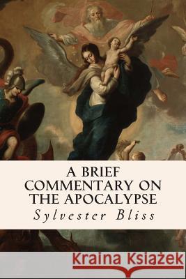 A Brief Commentary on the Apocalypse Sylvester Bliss 9781505746259