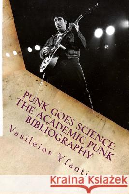 Punk Goes Science: The Academic Punk Bibliography Vasileios Yfantis 9781505752342 Createspace