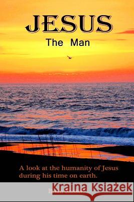 Jesus The Man: A look at the life of Jesus as he walked the earth. Russell, Brian 9781505754094 Createspace