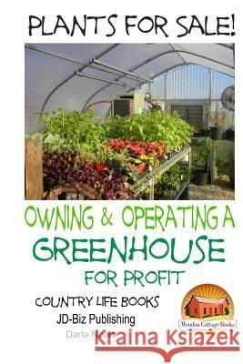 Plants for Sale! - Owning & Operating a Greenhouse for Profit Darla Noble John Davidson Mendon Cottage Books 9781505755084 Createspace