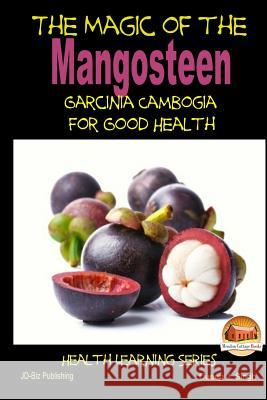 The Magic of the Mangosteen - Garcinia Cambogia for Good Health Dueep J. Singh John Davidson Mendon Cottage Books 9781505755350 Createspace