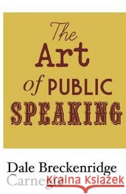 The Art of Public Speaking Dale Breckenridge Carnegie 9781505757699 Createspace