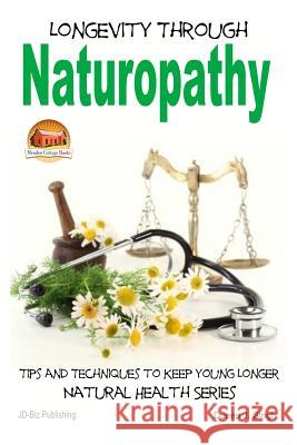 Longevity Through Naturopathy - Tips and Techniques to Keep Young Longer Dueep Jyot Singh John Davidson Mendon Cottage Books 9781505762259 Createspace