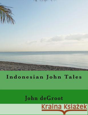 Indonesian John Tales MR John deGroot 9781505768121 Createspace