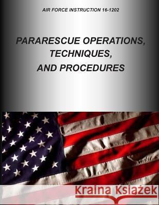 Pararescue Operations, Techniques, and Procedures U. S. Air Force 9781505768589 Createspace
