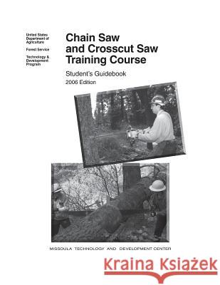 Chain Saw and Crosscut Saw Training Course United States Department of Agriculture  Forest Service Technology &. Development 9781505773248