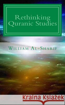 Rethinking Quranic Studies William Al-Sharif 9781505774207