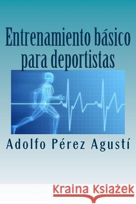 Entrenamiento básico para deportistas: Todo lo que necesitas saber para ser un gran deportista Perez Agusti, Adolfo 9781505777512 Createspace