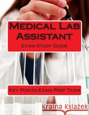 Medical Lab Assistant: Exam Study Guide Key Points Exam Pre 9781505778366 Createspace