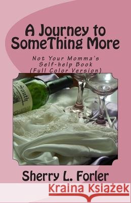 A Journey to SomeThing More: Not your Momma's Self-help Book Forler, Sherry L. 9781505779349 Createspace
