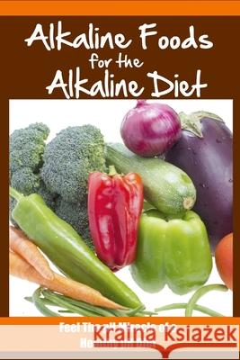Alkaline Foods For The Alkaline Diet: Feel The pH Miracle of a Healthy pH Diet Gina Jackson 9781505780369